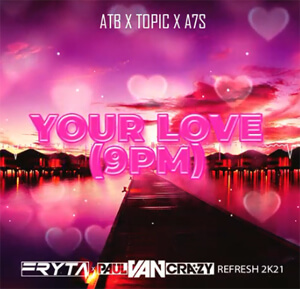 ATB x Topic x A7S - Your Love (9PM) (FRYTA & PaulVanCrazy REFRESH 2k21)