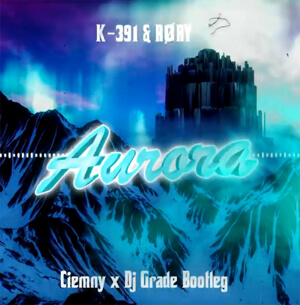 K-391 feat. RØRY - Aurora (Ciemny & DJ Grade Bootleg)