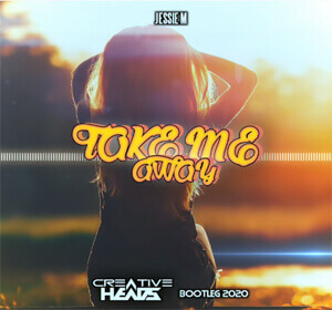 Jessie M - Take Me Away (Creative Head's Bootleg 2020)