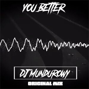 MUNDUROWY - YOU BETTER (ORIGINAL MIX)
