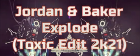 Jordan & Baker - Explode (Toxic Edit 2021)