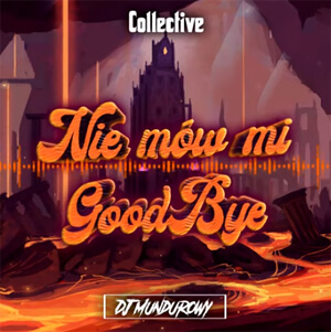 Collective - Nie mów mi GoodBye (MUNDUROWY 4FUN BOOTLEG)