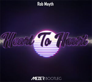 Rob Mayth - Heart To Heart (MEZER BOOTLEG)