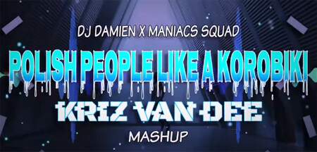 Dj Damien x Maniacs Squad - Polish People Like A Korobiki (KriZ Van Dee Mashup)