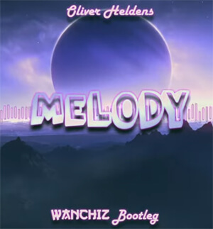 Oliver Heldens - Melody (WANCHIZ Bootleg)