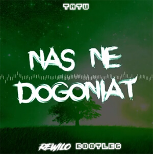 t.A.T.u - Nas Ne Dogoniat (Rewilo Bootleg)