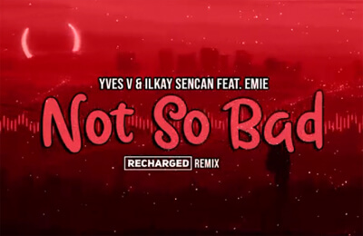 Yves V & Ilkay Sencan feat. Emie - Not So Bad (ReCharged Remix)