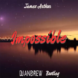 James Arthur - Impossible (DJ Andrew Bootleg)