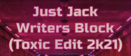 Just Jack - Writers Block (Toxic Edit 2021)