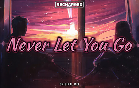 ReCharged - Never Let You Go (Original Mix)