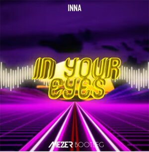 INNA - In Your Eyes (MEZER BOOTLEG) 2021