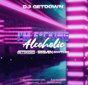 Dj Getdown - I Am F*cking Alcocholic (Artbasses x Seaven Bootleg)