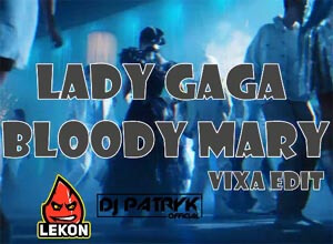 Lady Gaga - Bloody Mary (LEKON & DJ PATRYK VIXA EDIT)