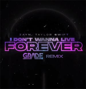 ZAYN, Taylor Swift - I Don’t Wanna Live Forever (GRADE REMIX)