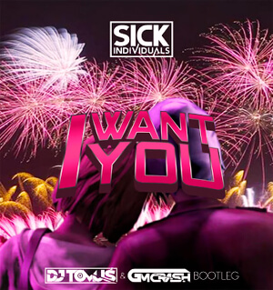SICK INDIVIDUALS - I Want Youx (DJ TomUś x GMCRASH Bootleg 2022)