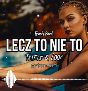 Fresh Beat - Lecz to nie to (Tr!Fle & LOOP Extended REMIX)