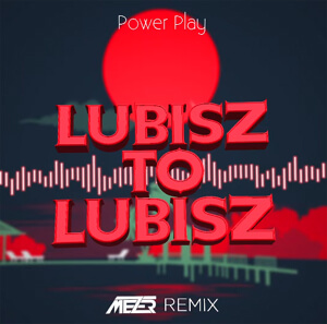 Power Play - Lubisz To Lubisz (MEZER REMIX)