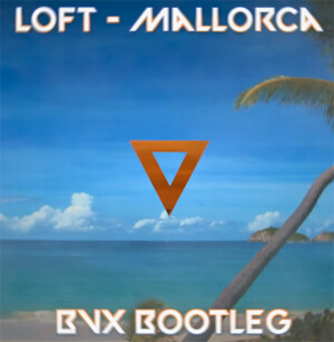 Loft - Mallorca (BVX BOOTLEG)