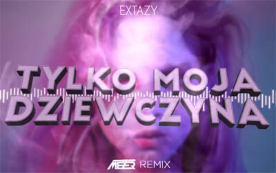 EXTAZY - Tylko moja dziewczyna (MEZER REMIX)