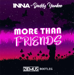 INNA feat. Daddy Yankee - More Than Friends (ZIEMUŚ BOOTLEG 2022)
