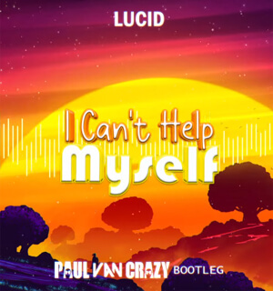 Lucid - I Can't Help Myself (PaulVanCrazy Bootleg 2k22)