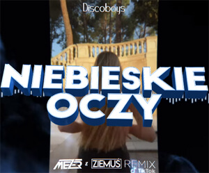 DiscoBoys - Niebieskie Oczy (MEZER & ZIEMUŚ REMIX) 2022