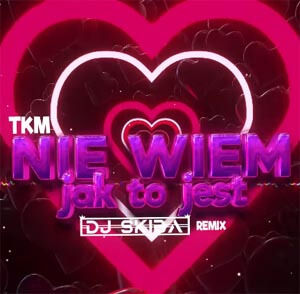 TKM - Nie wiem jak to jest (DJ SKIBA REMIX)