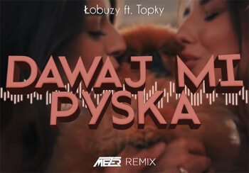 Łobuzy ft. Topky - Dawaj mi pyska (MEZER REMIX)