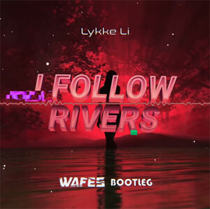 Lykke Li - I Follow Rivers (WAFES Bootleg) 2022