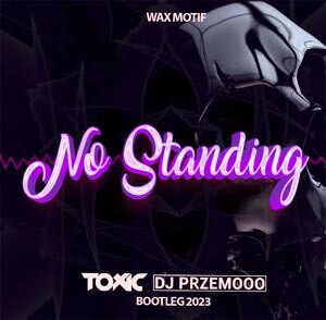 Wax Motif - No Standing (Toxic & Dj Przemooo Bootleg) 2023