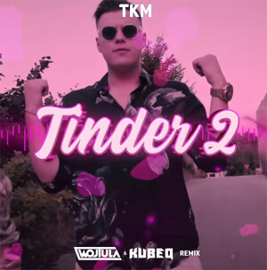 TKM - Tinder 2 (WOJTULA & KUBEQ REMIX)