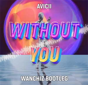 Avicii - Without You ft. Sandro Cavazza (WANCHIZ Bootleg 2022)