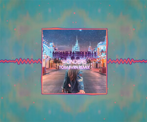 Michael Patrick Kelly - Wonders (TOM BVRN Remix)