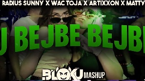Radius Sunny x Wac Toja x Artixxon x MATTY - U Bejbe Bejbe (BLOKU MASHUP)