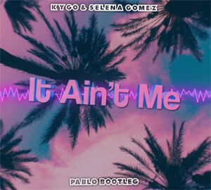 Kygo & Selena Gomez - It Ain't Me (PABLO BOOTLEG)