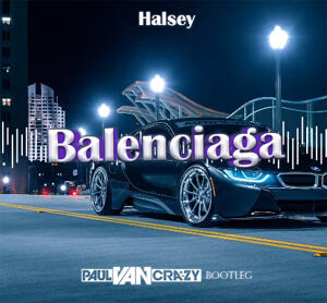 Halsey - Balenciaga (PaulVanCrazy Bootleg 2K21)