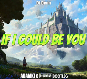 DJ Dean - If I Could Be You (DJ Luxons x Adamki Bootleg)