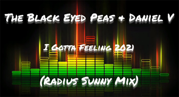 The Black Eyed Peas & Daniel V - I Gotta Feeling 2021 (Radius Sunny Mix)