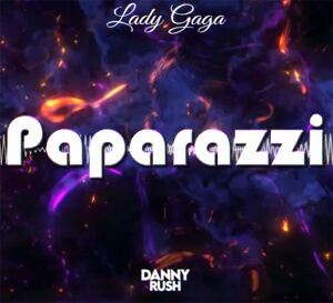 Lady Gaga - Paparazzi 2021 (Danny Rush Remix)