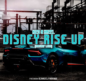 Kizo & Hazel - Disney Rise Up (Mushup)