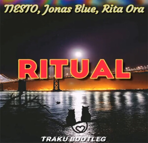 Tiësto, Jonas Blue, Rita Ora - Ritual (Traku Bootleg)