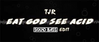 TJR - Eat God See Acid (SOUND BASS Edit)
