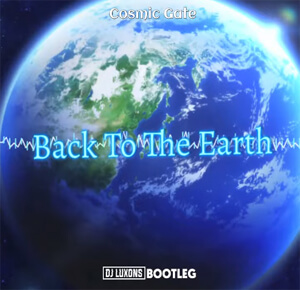 Cosmic Gate - Back To The Earth (DJ Luxons Bootleg)