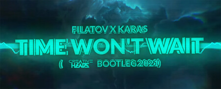 Filatov x Karas - Time won't wait (Creative Heads Bootleg 2021)