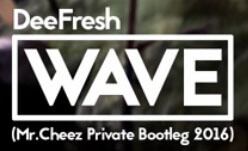 DeeFresh - Wawe (Mr.Cheez Private Bootleg 2016)