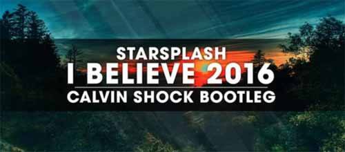 Starsplash - I Believe 2016 (Calvin Shock Bootleg)