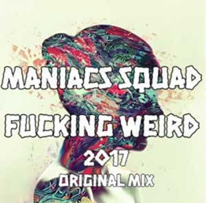 Maniacs Squad - Fucking Weird 2017 (Original Mix)