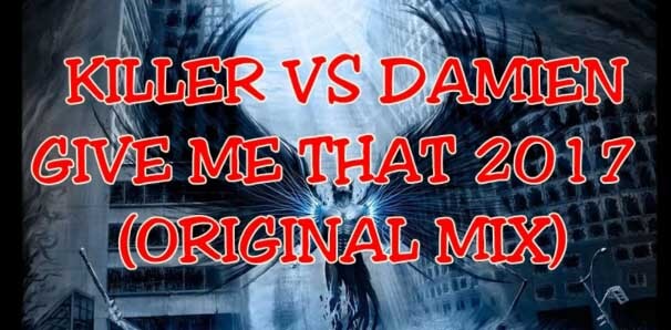 Killer vs Damien - Give Me That 2017 (Original Mix)