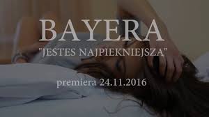 Bayera - Jesteś najpiękniejsza