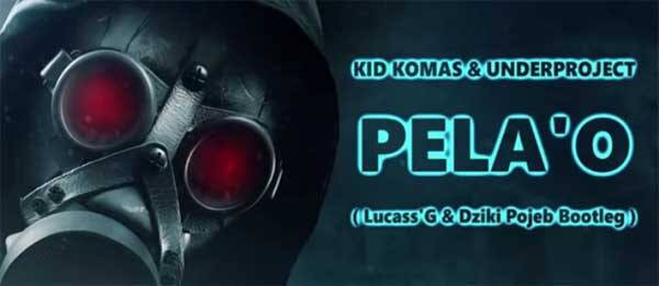 Kid Komas x Underproject - Pela'o (Lucass'G x Dziki Pojeb Bootleg)